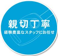 親切丁寧 経験豊富なスタッフにお任せ